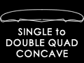 SINGLE to DOUBLE QUAD CONCAVE