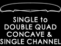 SINGLE to DOUBLE QUAD CONCAVE & SINGLE CHANNEL