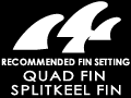 RECOMMENDED FIN SETTING / QUAD FIN SPLITKEEL FIN